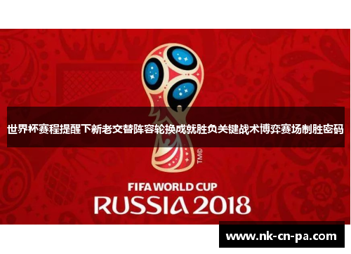 世界杯赛程提醒下新老交替阵容轮换成就胜负关键战术博弈赛场制胜密码