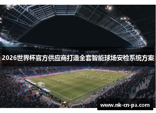 2026世界杯官方供应商打造全套智能球场安检系统方案