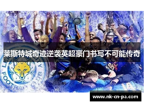 莱斯特城奇迹逆袭英超豪门书写不可能传奇