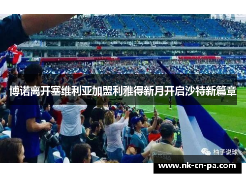 博诺离开塞维利亚加盟利雅得新月开启沙特新篇章