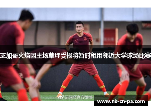 芝加哥火焰因主场草坪受损将暂时租用邻近大学球场比赛