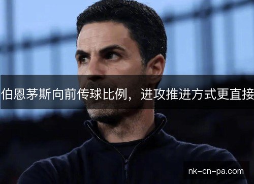 伯恩茅斯向前传球比例，进攻推进方式更直接